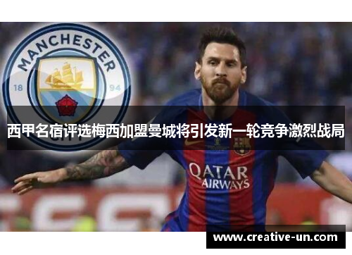 西甲名宿评选梅西加盟曼城将引发新一轮竞争激烈战局 西甲名宿评选梅西加盟曼城将引发新一轮竞争激烈战局