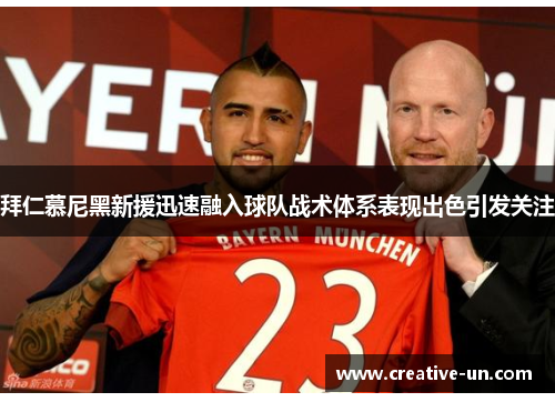 拜仁慕尼黑新援迅速融入球队战术体系表现出色引发关注 拜仁慕尼黑新援迅速融入球队战术体系表现出色引发关注